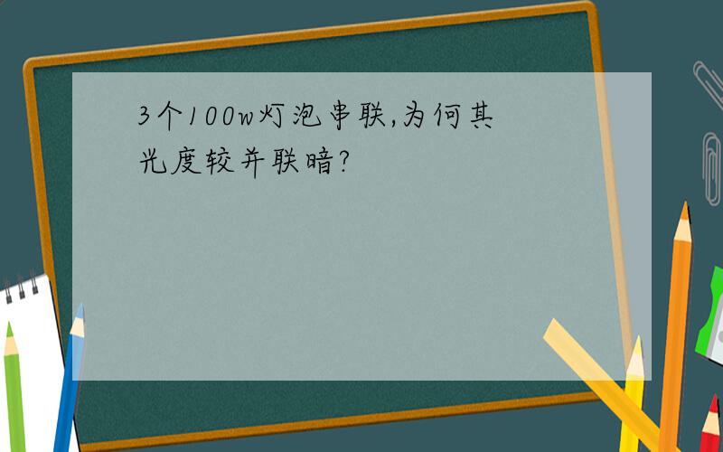 3个100w灯泡串联,为何其光度较并联暗?