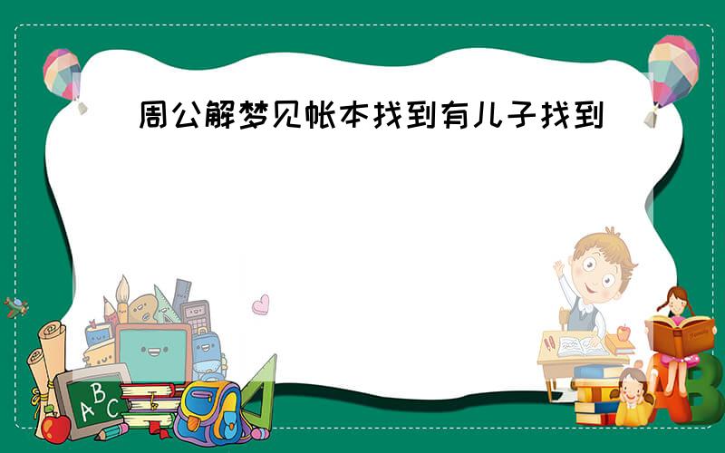 周公解梦见帐本找到有儿子找到