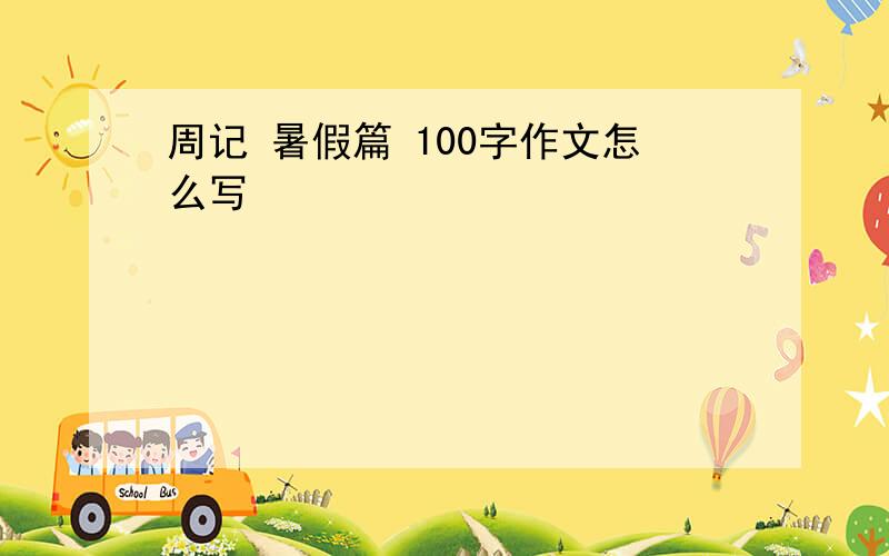 周记 暑假篇 100字作文怎么写