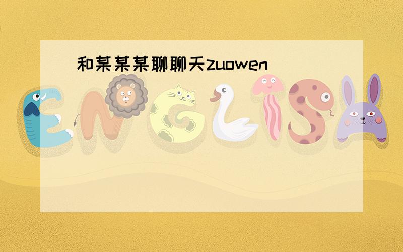 和某某某聊聊天zuowen