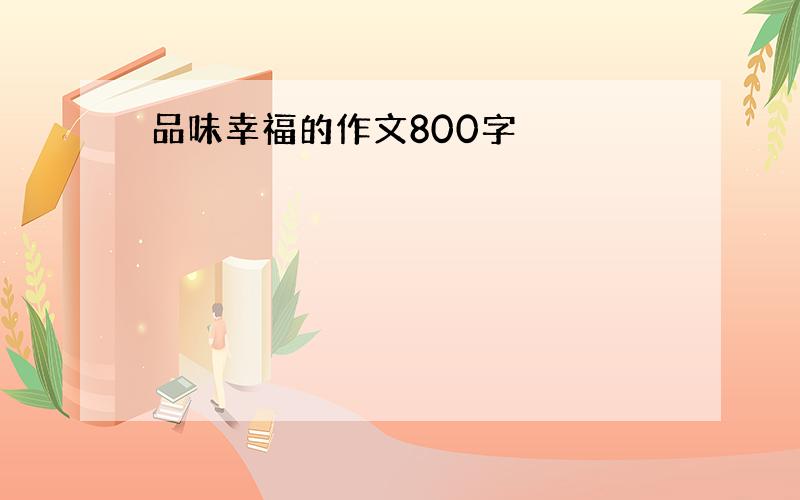 品味幸福的作文800字