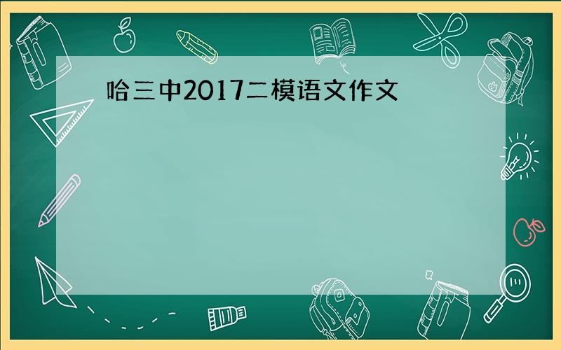 哈三中2017二模语文作文