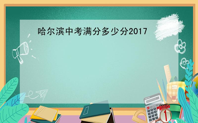 哈尔滨中考满分多少分2017