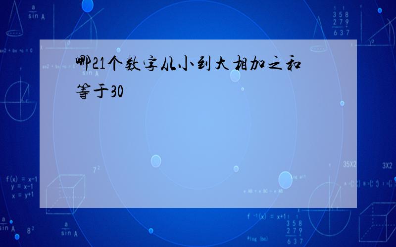 哪21个数字从小到大相加之和等于30