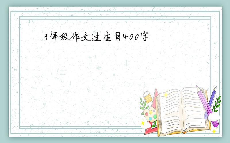 3年级作文过生日400字