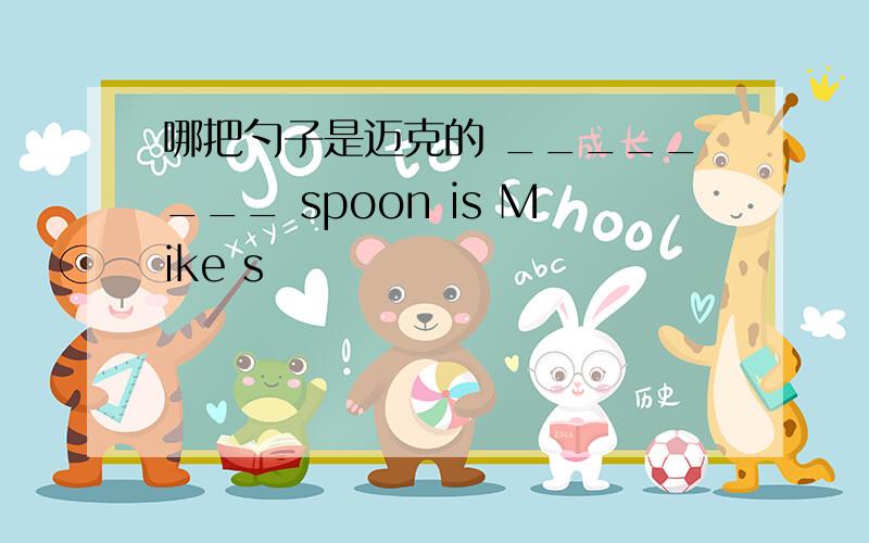 哪把勺子是迈克的 ________ spoon is Mike s