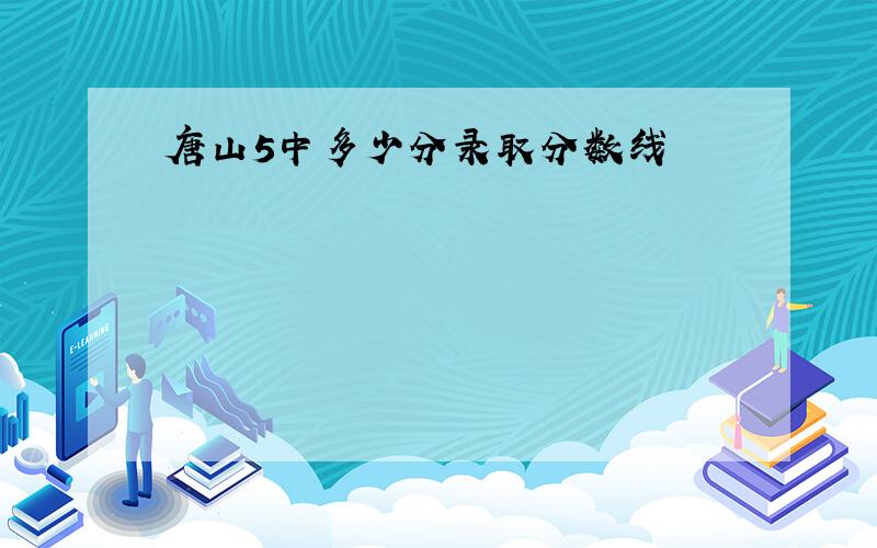 唐山5中多少分录取分数线