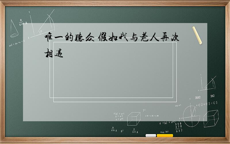 唯一的听众 假如我与老人再次相遇