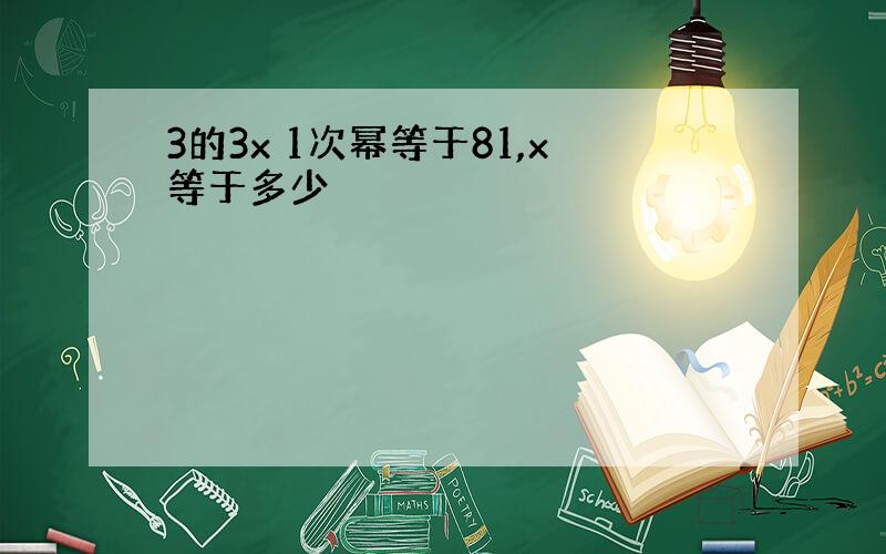 3的3x 1次幂等于81,x等于多少