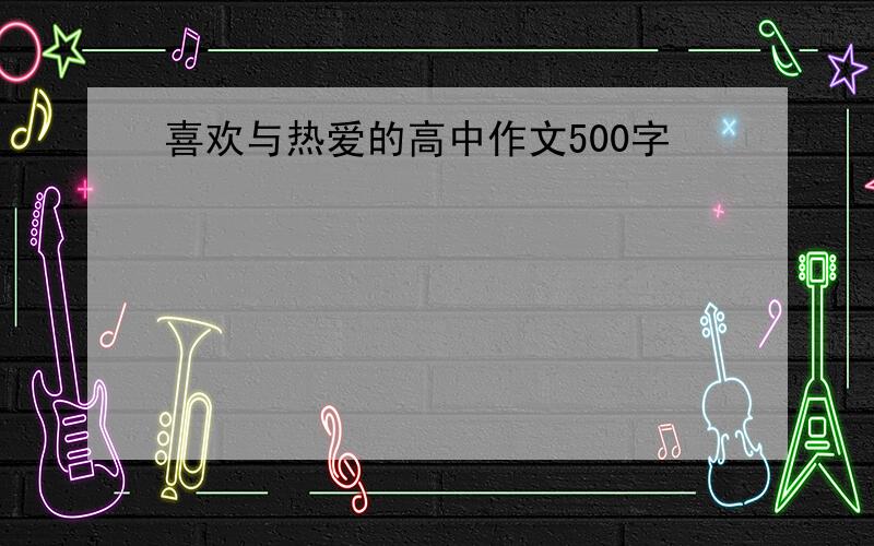 喜欢与热爱的高中作文500字