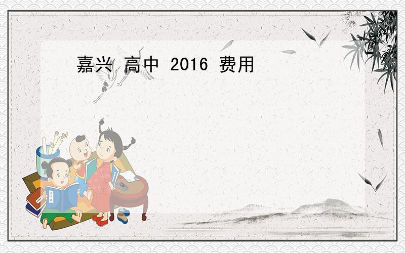 嘉兴 高中 2016 费用