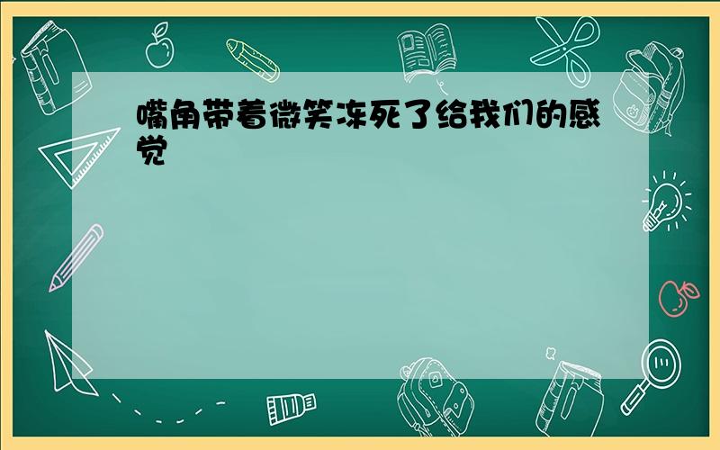 嘴角带着微笑冻死了给我们的感觉