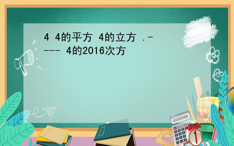 4 4的平方 4的立方 .---- 4的2016次方