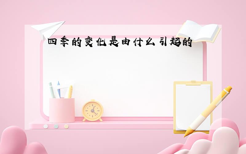 四季的变化是由什么引起的