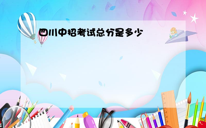 四川中招考试总分是多少