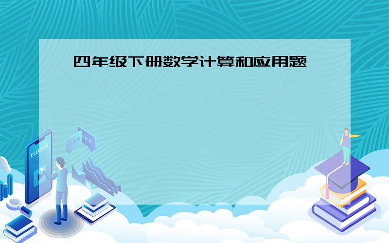 四年级下册数学计算和应用题