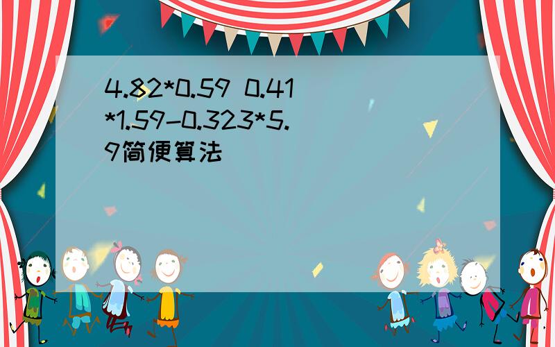 4.82*0.59 0.41*1.59-0.323*5.9简便算法