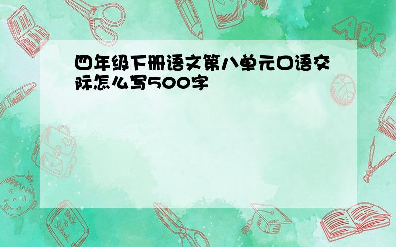 四年级下册语文第八单元口语交际怎么写500字