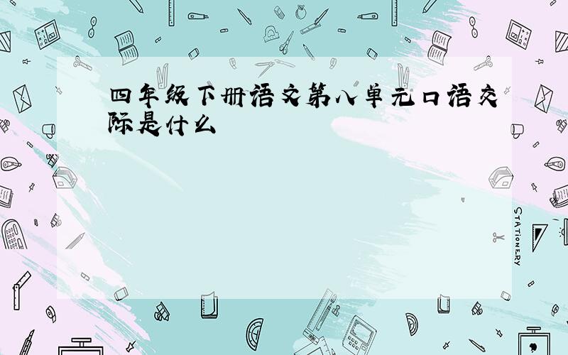 四年级下册语文第八单元口语交际是什么