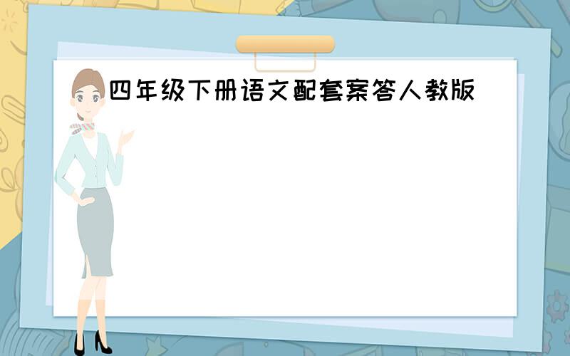 四年级下册语文配套案答人教版