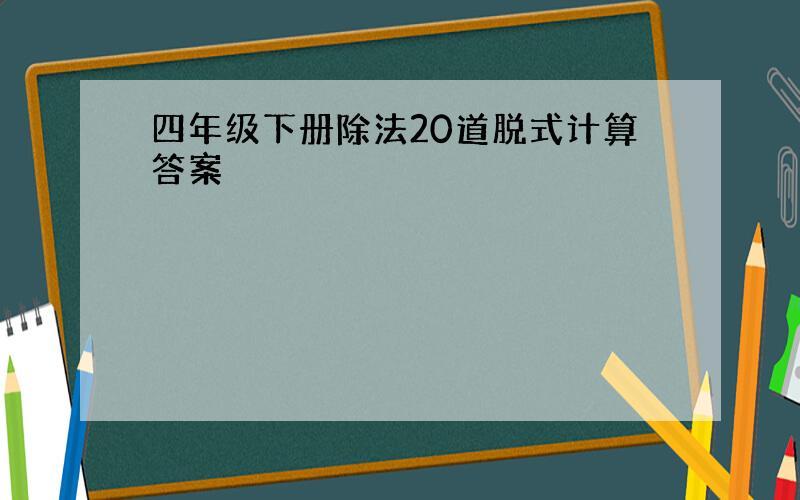 四年级下册除法20道脱式计算答案