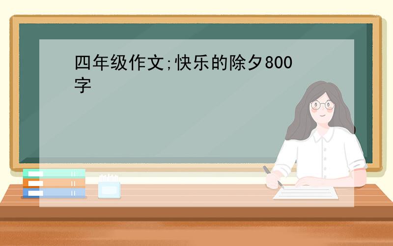 四年级作文;快乐的除夕800字