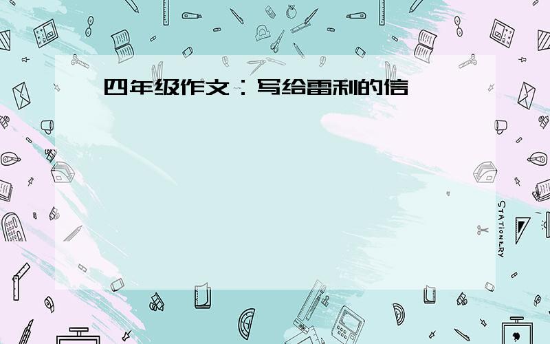 四年级作文：写给雷利的信