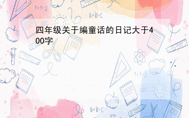 四年级关于编童话的日记大于400字