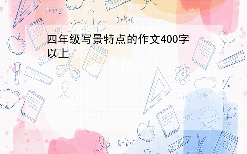 四年级写景特点的作文400字以上