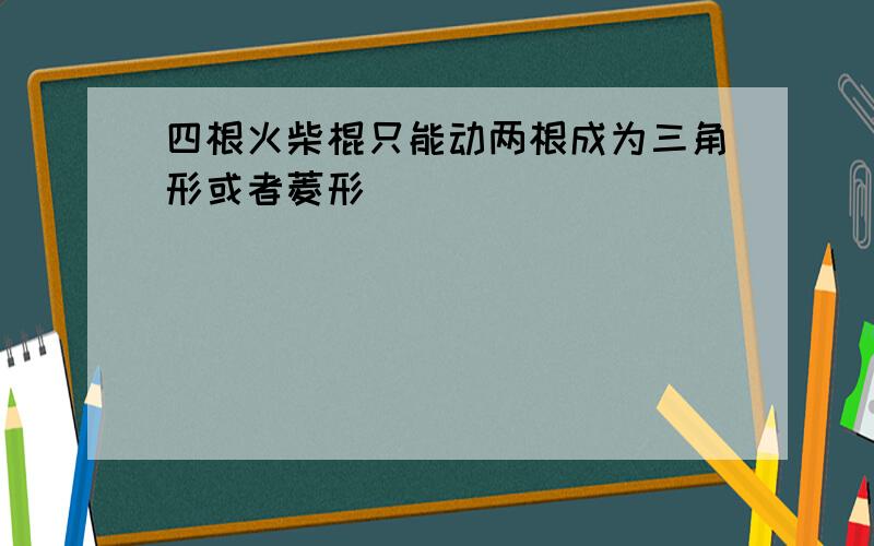 四根火柴棍只能动两根成为三角形或者菱形