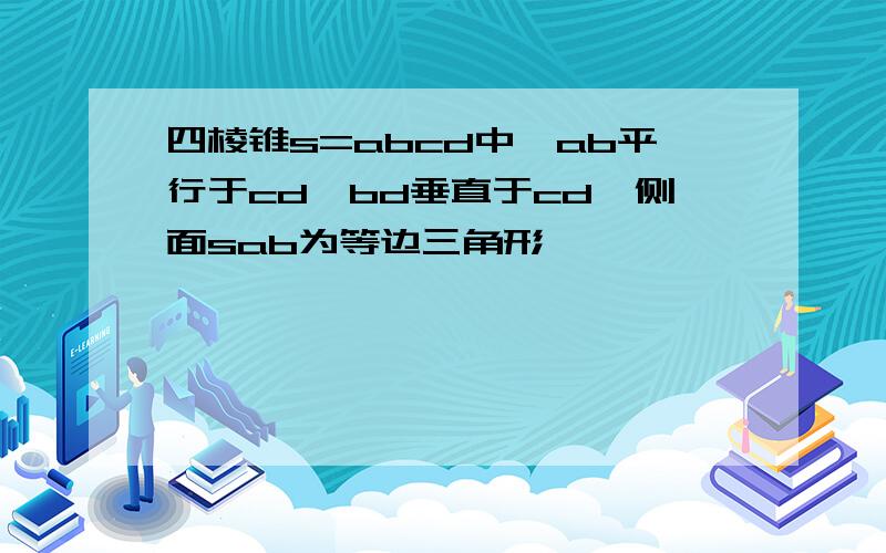 四棱锥s=abcd中,ab平行于cd,bd垂直于cd,侧面sab为等边三角形