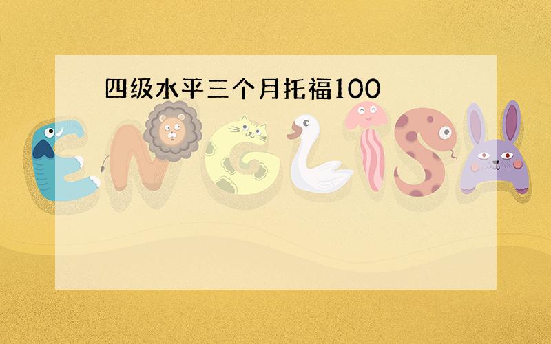 四级水平三个月托福100