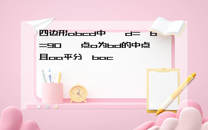 四边形abcd中,∠d=∠b=90°,点o为bd的中点,且oa平分∠bac