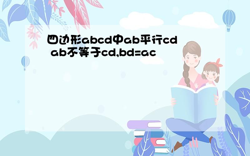 四边形abcd中ab平行cd ab不等于cd,bd=ac