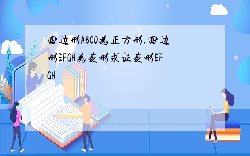 四边形ABCD为正方形,四边形EFGH为菱形求证菱形EFGH