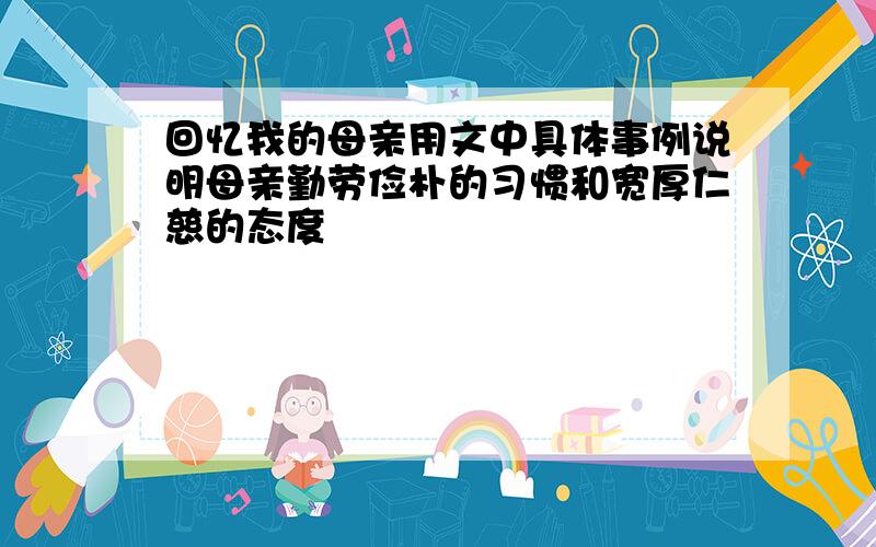 回忆我的母亲用文中具体事例说明母亲勤劳俭朴的习惯和宽厚仁慈的态度