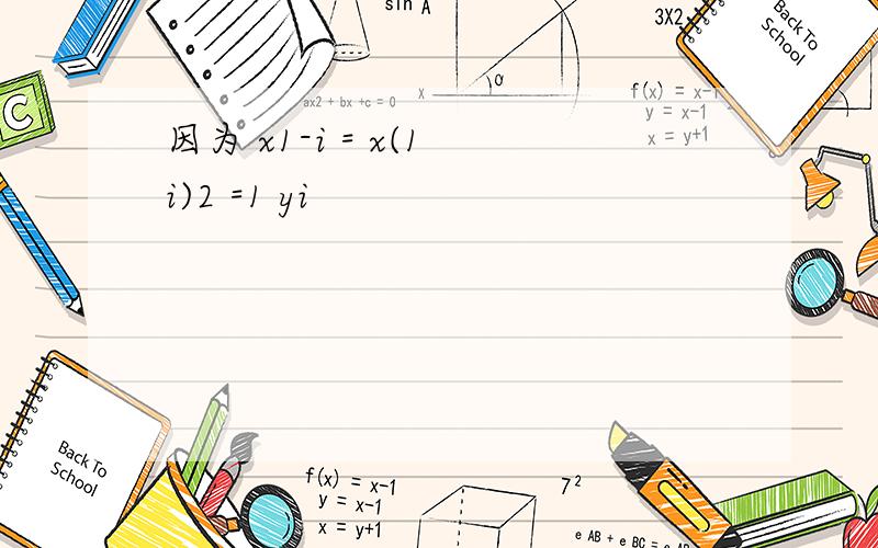 因为 x1-i = x(1 i)2 =1 yi