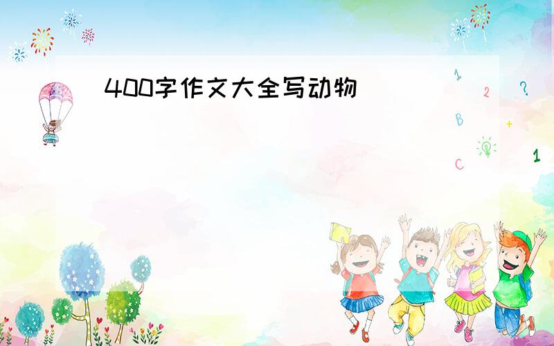 400字作文大全写动物