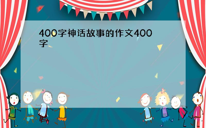 400字神话故事的作文400字