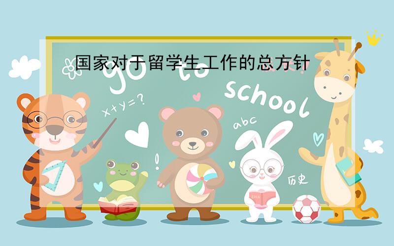 国家对于留学生工作的总方针