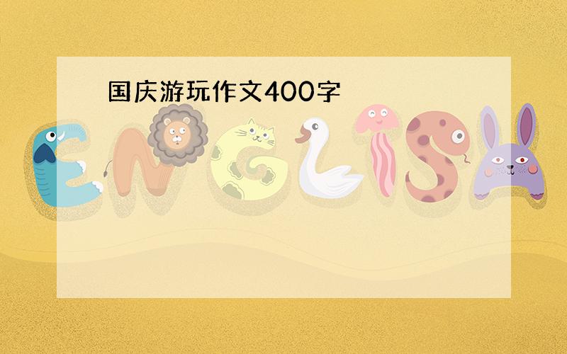 国庆游玩作文400字