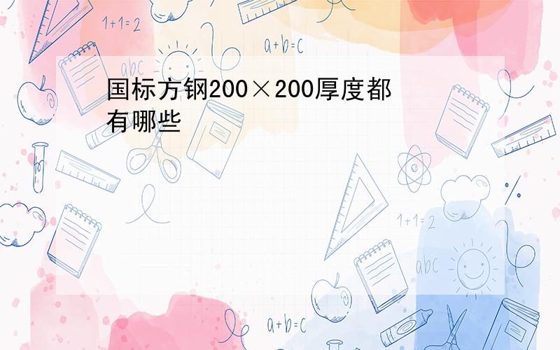 国标方钢200×200厚度都有哪些