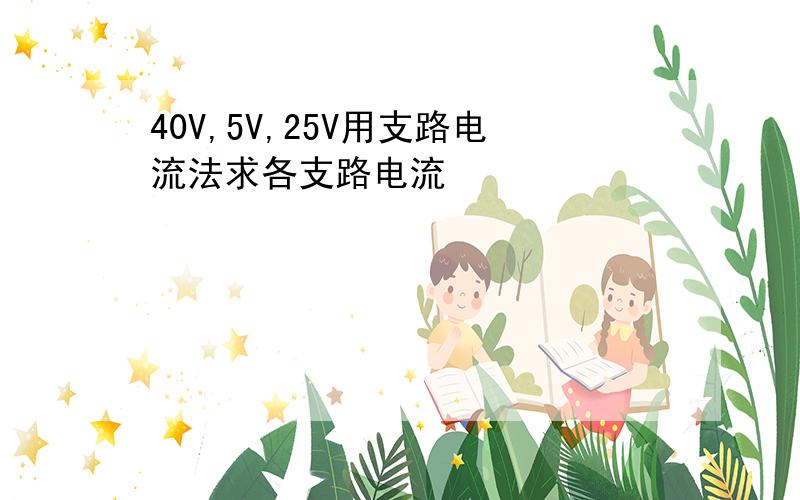 40V,5V,25V用支路电流法求各支路电流