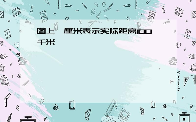 图上一厘米表示实际距离100千米