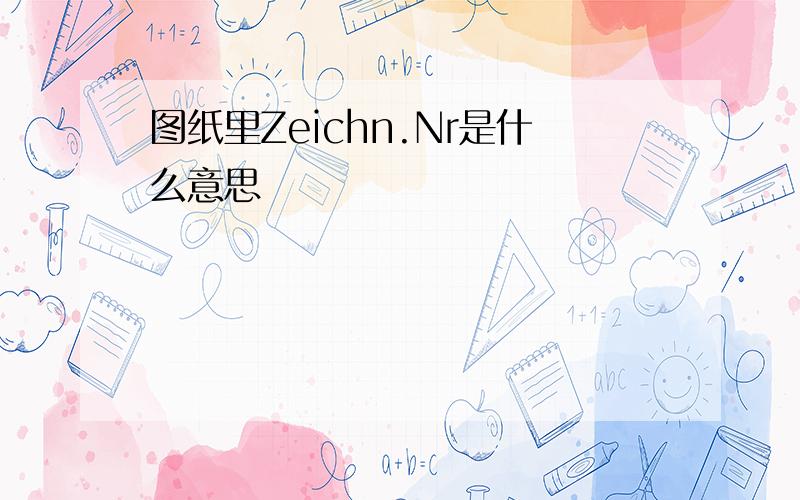 图纸里Zeichn.Nr是什么意思