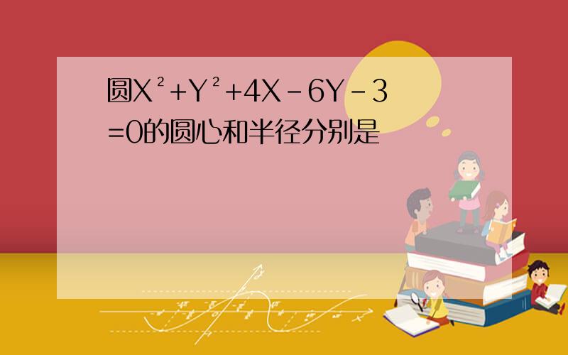 圆X²+Y²+4X-6Y-3=0的圆心和半径分别是