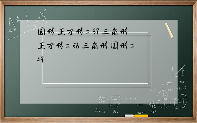 圆形 正方形=37 三角形 正方形=56 三角形 圆形=49