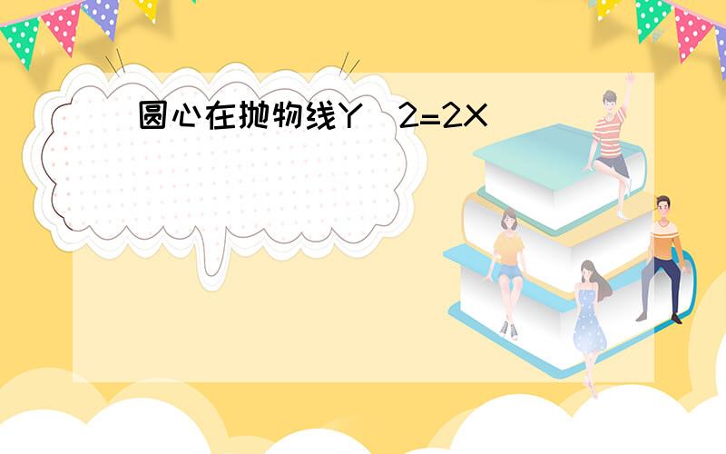 圆心在抛物线Y^2=2X