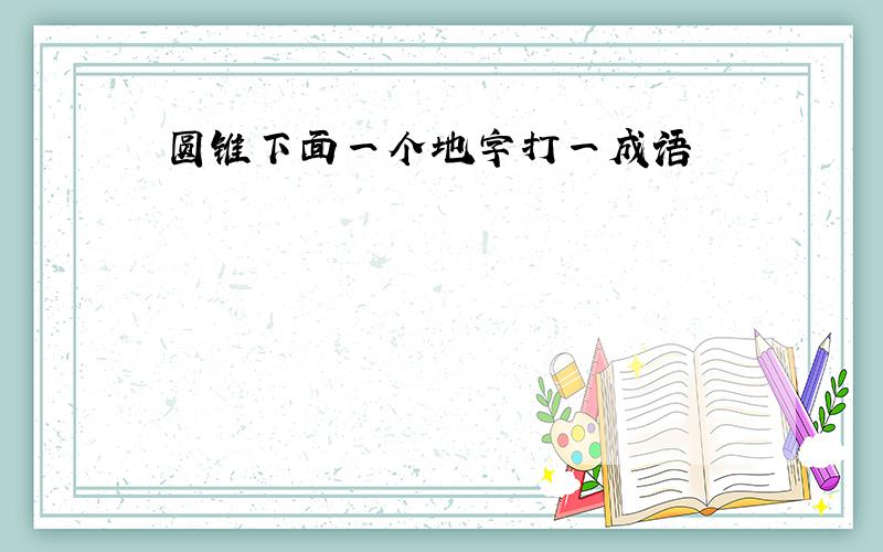 圆锥下面一个地字打一成语