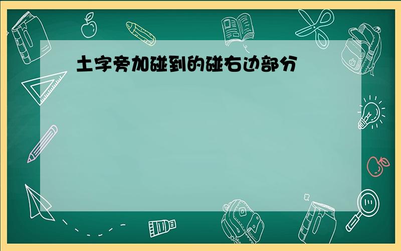 土字旁加碰到的碰右边部分